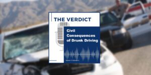 Image for The Verdict Podcast episode regarding the Civil Consequences of Drunk Driving