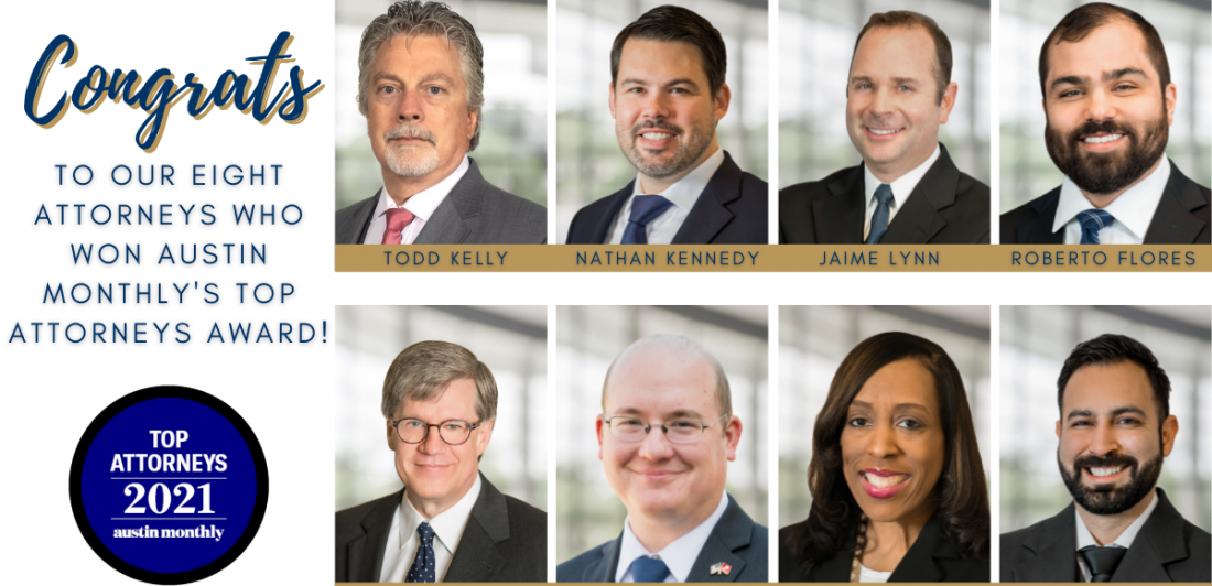 Graphic congratulating Todd Kelly, Nathan Kennedy, Jaime Lynn, Roberto Flores, JT Borah, Nicholas Merz, Cheryl Powell, Jacob Mancha for winning Austin Monthly's Top Attorney Award.